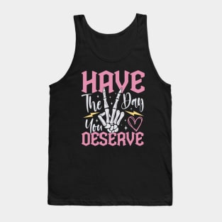 Have The Day You Deserve Funny Tank Top